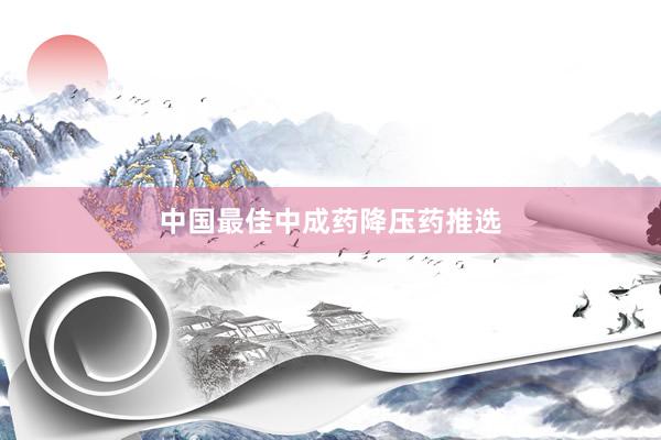 中国最佳中成药降压药推选